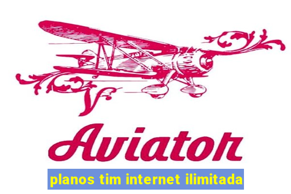 planos tim internet ilimitada